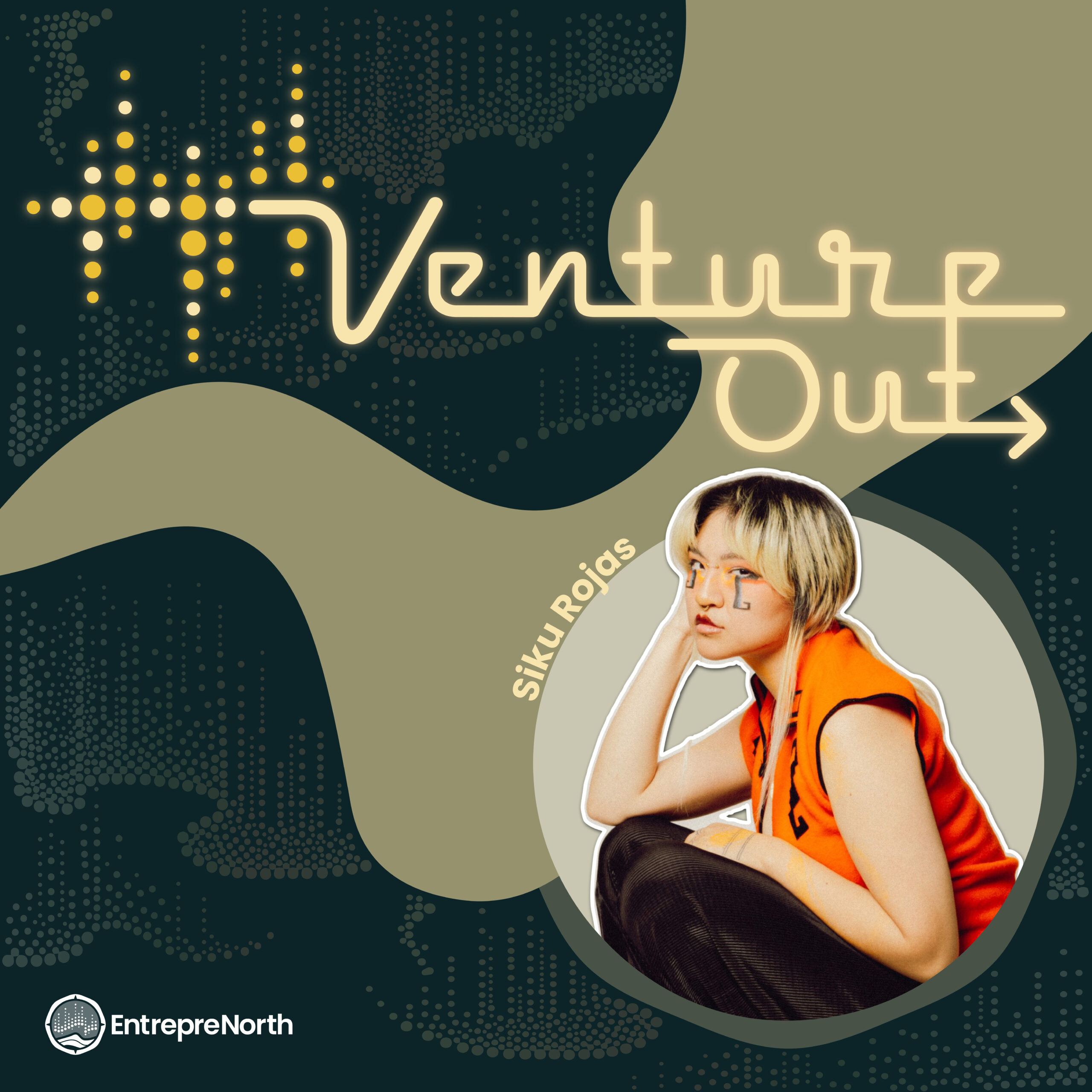 Siku Rojas, EntrepreNorth, Venture Out Podcast